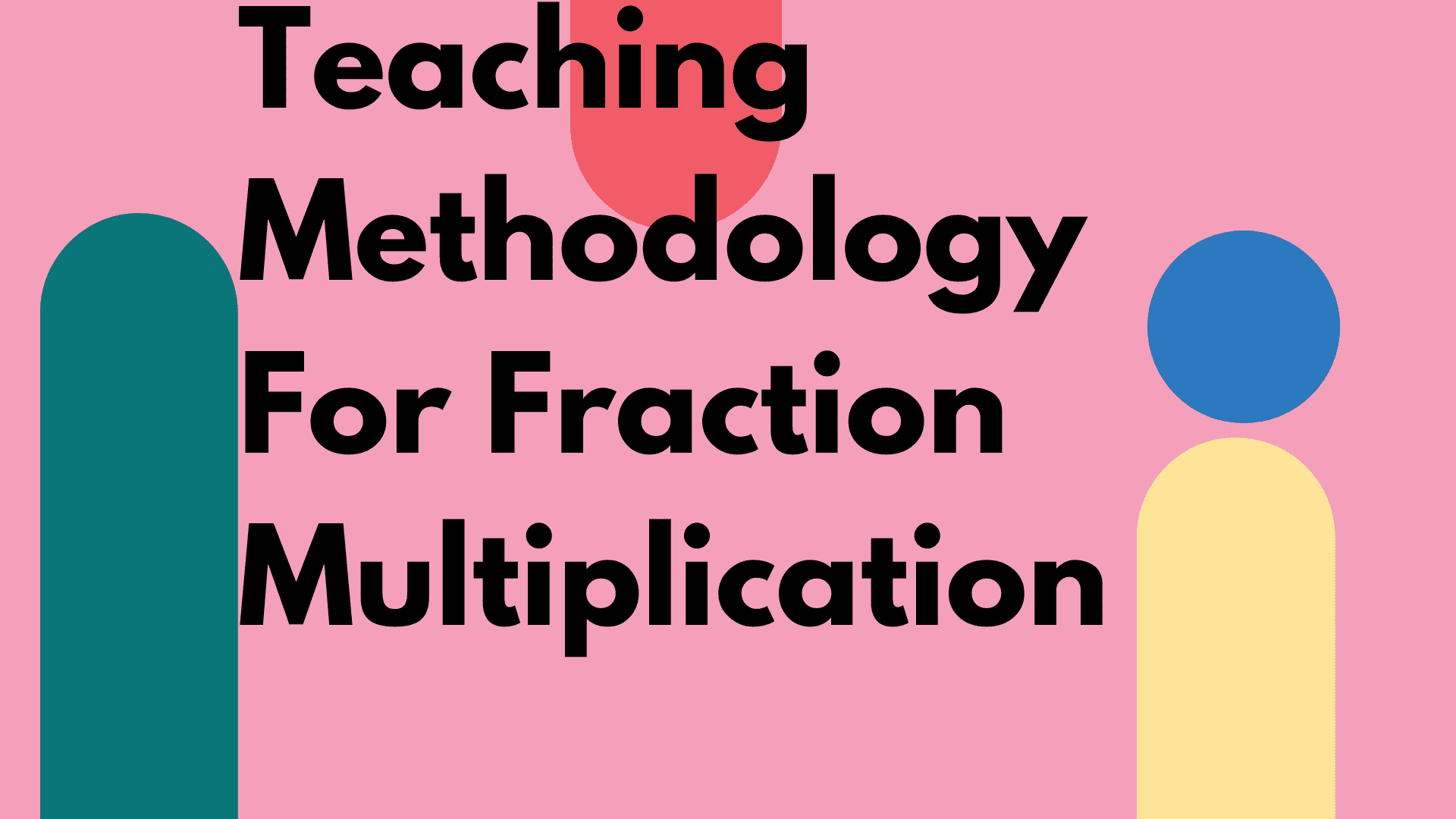 Teaching Methodology For Fraction Multiplication