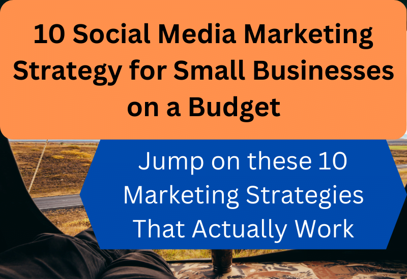 10 Social Media Marketing Strategy for Small Businesses on a Budget